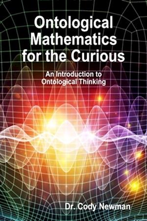 Ontological Mathematics for the Curious: An Introduction to Ontological Thinking