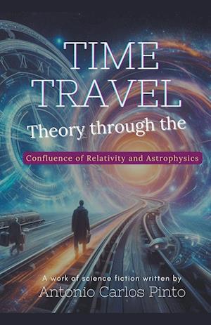 Time Travel Theory through the Confluence of Relativity and Astrophysics