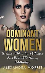 Dominant Women: The Dominant Women's and Submissive Men's Handbook For Amazing Relationships