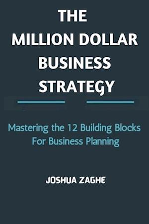 Million Dollar Business Strategy: Mastering the 12 Building Blocks For Business Planning