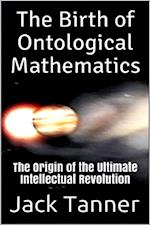 Birth of Ontological Mathematics: The Origin of the Ultimate Intellectual Revolution