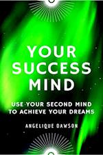 Your Success Mind: Use Your Second Mind to Achieve Your Dreams