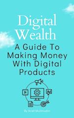 Digital Wealth A Guide To Making Money With Digital Products