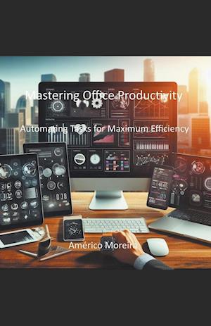 Mastering Office Productivity Automating Tasks for Maximum Efficiency