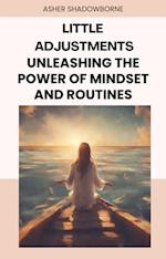 Little Adjustments: Unleashing the Power of Mindset and Routines