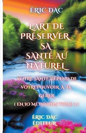 L'art de préserver sa santé au naturel ( tome 3 )