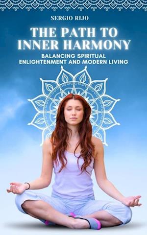 Path to Inner Harmony: Balancing Spiritual Enlightenment and Modern Living