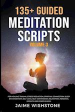 135+ Guided Meditation Scripts (Volume 3) For Healing Trauma, Stress Reduction, Spiritual Connection, Sleep Enhancement, Self-Love, Self-Compassion, Relaxation, Personal Growth And Mindfulness.