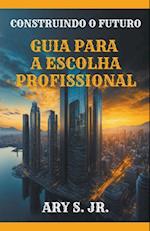 Construindo o Futuro Guia para a Escolha Profissional