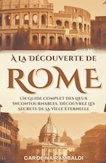 À La Découverte De Rome - Un Guide Complet Des Lieux Incontournables. Découvrez Les Secrets De La Ville Éternelle