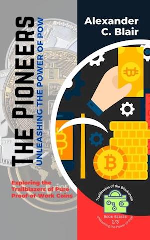 Pioneers: Unleashing the Power of PoW:  Exploring the Trailblazers of Pure Proof-of-Work Coins