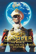 How To Conquer The World - Marketing Tips For Aspiring Dictators 