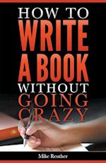 How to Write a Book Without Going Crazy 