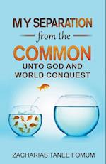My Separation From the Common unto God and World Conquest 