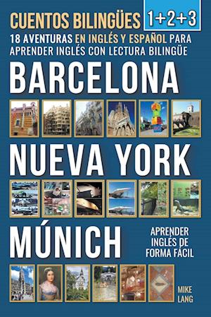 Cuentos Bilingües 1+2+3 - 18 Aventuras - en Inglés y Español - para Aprender Inglés con Lectura Bilingüe en Barcelona, Nueva York y Múnich