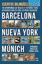 Cuentos Bilingües 1+2+3 - 18 Aventuras - en Inglés y Español - para Aprender Inglés con Lectura Bilingüe en Barcelona, Nueva York y Múnich