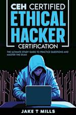 CEH Certified Ethical Hacker Certification The Ultimate Study Guide to Practice Questions and Master the Exam