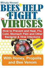 Bees Help Fight Viruses - How to Prevent and Heal Flu, Colds, Stomach Pain and Other Bacterial and Viral Infections