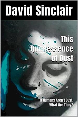 Quintessence of Dust: If Humans Aren't Dust, What Are They?