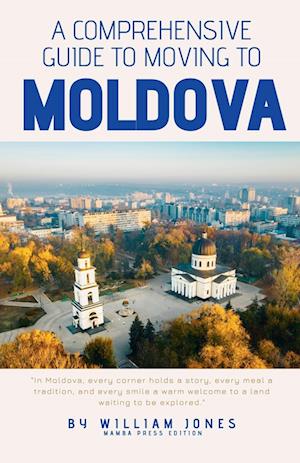 A Comprehensive Guide to Moving to Moldova