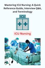 Mastering ICU Nursing: A Quick Reference Guide, Interview Q&A, and Terminology