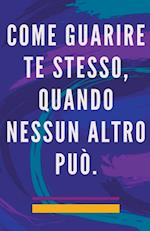 Come Guarire te Stesso, Quando Nessun Altro può.