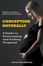 Conception Naturally - A Guide to Overcoming and Getting Pregnant 