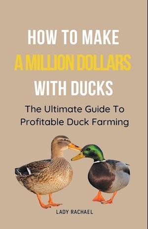 How To Make A Million Dollars With Ducks