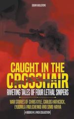 Caught In The Crosshair - Riveting Tales Of Four Lethal Snipers War Stories Of Chris Kyle, Carlos Hathcock, Lyudmila Pavlichenko And Simo Hayha - [4 Books In 1]