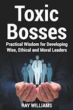 Toxic Bosses: Practical Wisdom for Developing Wise, Ethical and Moral Leaders 
