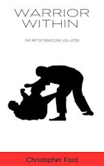 Warrior Within: The Art of Brazilian Jiu-Jitsu