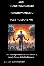 ANTI-TRANSHUMANISMO, TRANSHUMANISMO, POST HUMANISMO (Una nueva perspectiva en la ficción y ciencia ficción de habla hispana)