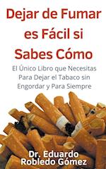 Dejar de Fumar es Fácil Si Sabes Cómo El Único Libro que Necesitas Para Dejar el Tabaco sin Engordar y Para Siempre