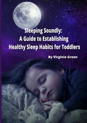 Sleeping Soundly: A Guide to Establishing Healthy Sleep Habits for Toddlers