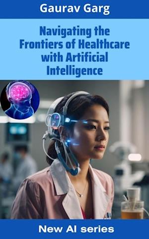 Navigating the Frontiers of Healthcare with Artificial Intelligence