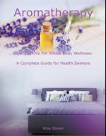 Aromatherapy - Essential Oils For Whole Body Wellness