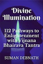 Divine Illumination: 112 Pathways to Enlightenment with Vijnana Bhairava Tantra