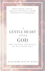 Gentle Heart After God: 200+ Christian Affirmations for Overcoming Anger