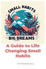 Small Steps, Big Dreams A Guide to Life Changing Small Habits