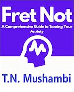 Fret Not: A Comprehensive Guide To Taming Your Anxiety