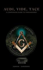 Audi, Vide, Tace: A Companion Guide To Freemasonry