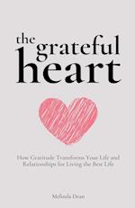 The Grateful Heart: How Gratitude Transforms Your Life and Relationships for Living the Best Life 