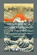 Visión Remota de la Solución a la Radiación de Fukushima