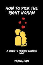 How to Pick the Right Woman-A Guide to Finding Lasting Love 