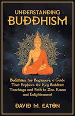 Understanding Buddhism Buddhism for Beginners, A guide that explores the Key Buddhist teachings and path to Zen, Kama and Enlightenment 