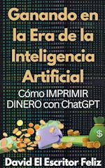 Ganando en la Era de la Inteligencia Artificial Cómo IMPRIMIR DINERO con ChatGPT