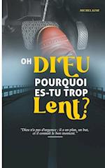 Oh Dieu pourquoi es-tu trop lent?