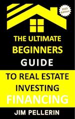 Ultimate Beginners Guide to Real Estate Investing Financing