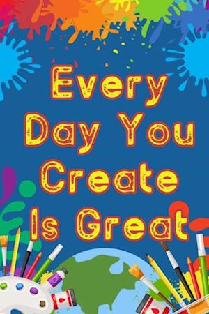 Every Day You Create is Great