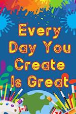 Every Day You Create is Great